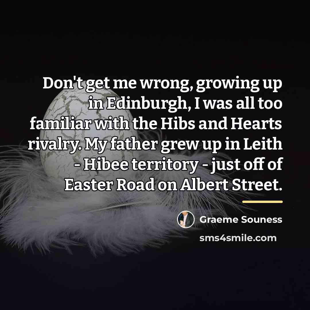 “Don't get me wrong, growing up in Edinburgh, I was…” quote by Graeme Souness