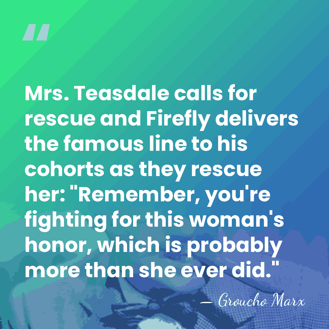 Mrs. Teasdale calls for rescue and Firefly delivers the famous line to&hellip; - Groucho Marx