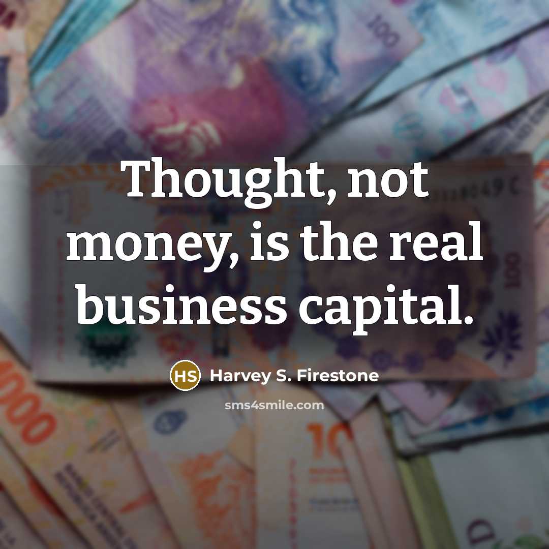 “Thought, not money, is the real business capital.…” quote by Harvey S. Firestone
