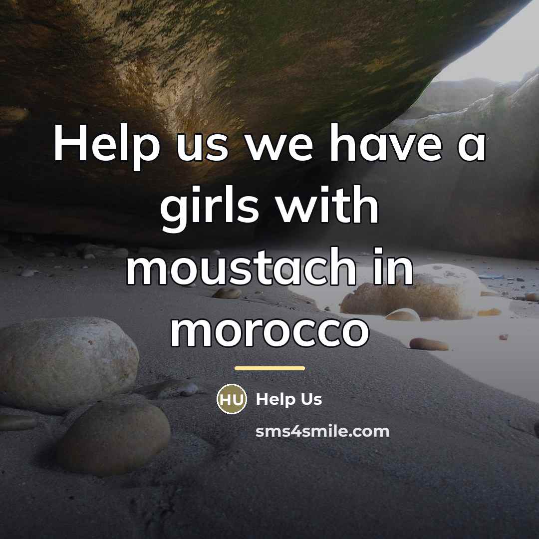 “Help us we have a girls with moustach in morocco…” quote by Help Us