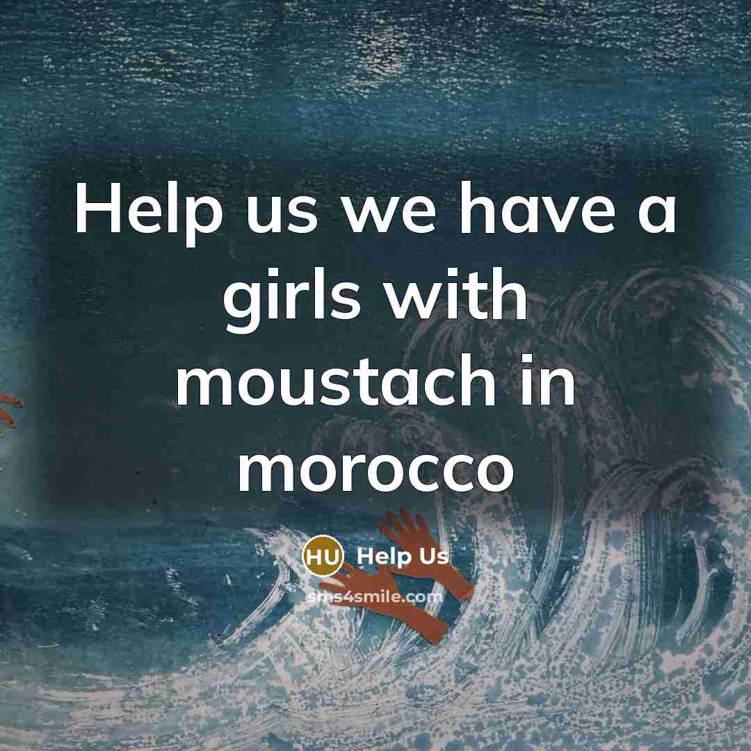 “Help us we have a girls with moustach in morocco” quote by Help Us