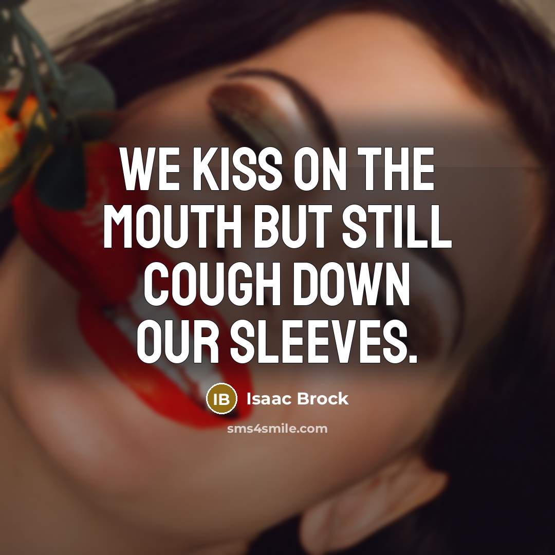 “We kiss on the mouth but still cough down our sleeves.” quote by Isaac Brock