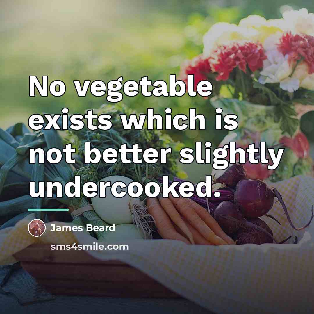 “No vegetable exists which is not better slightly undercooked.…” quote by James Beard