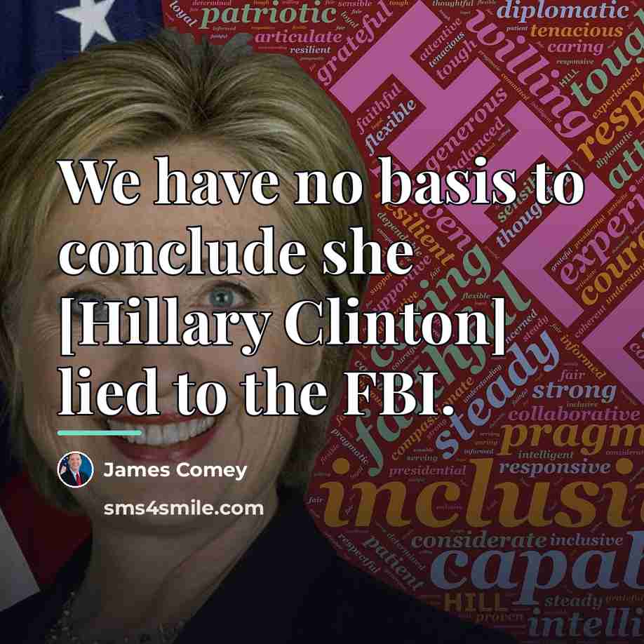 “We have no basis to conclude she [Hillary Clinton] lied…” quote by James Comey