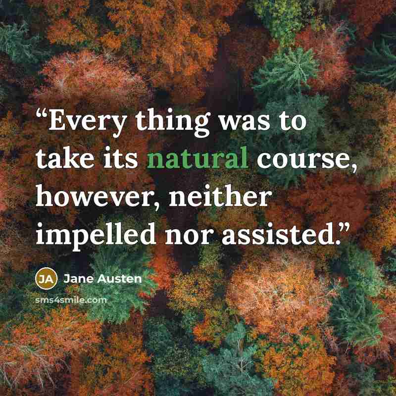 “Every thing was to take its natural course, however, neither impelled nor assisted.” quote by Jane Austen