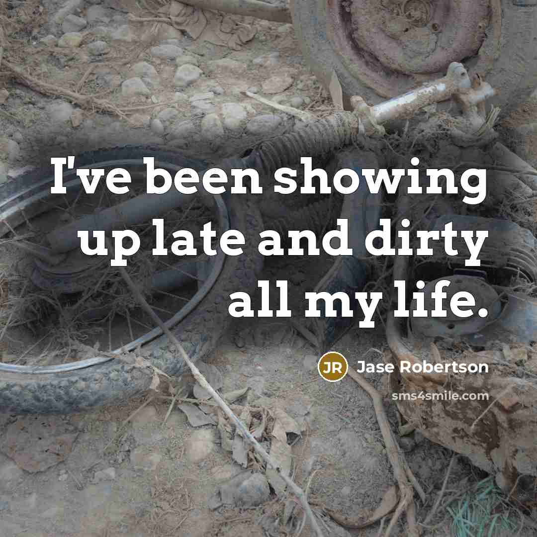“I've been showing up late and dirty all my life.…” quote by Jase Robertson