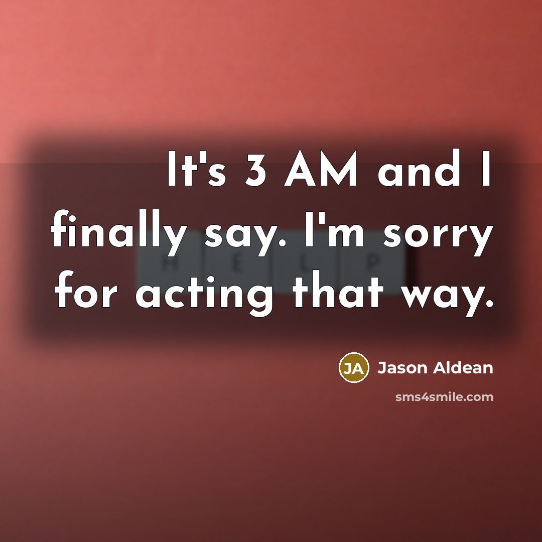 “It's 3 AM and I finally say. I'm sorry for…” quote by Jason Aldean