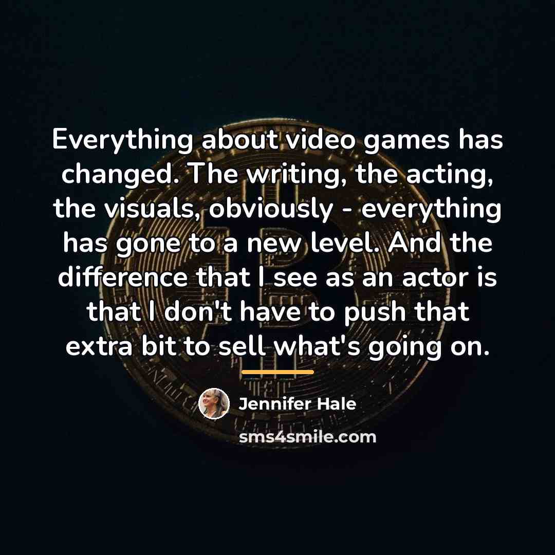 “Everything about video games has changed. The writing, the acting,…” quote by Jennifer Hale