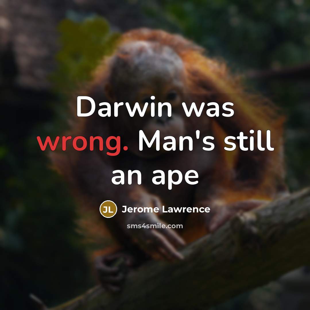 “Darwin was wrong. Man's still an ape…” quote by Jerome Lawrence