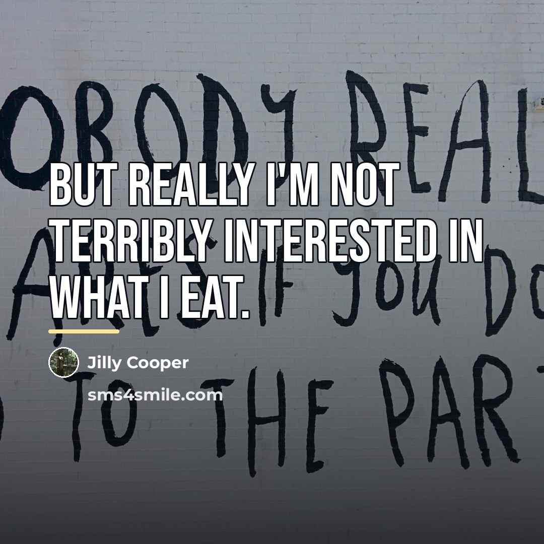 “But really I'm not terribly interested in what I eat.…” quote by Jilly Cooper