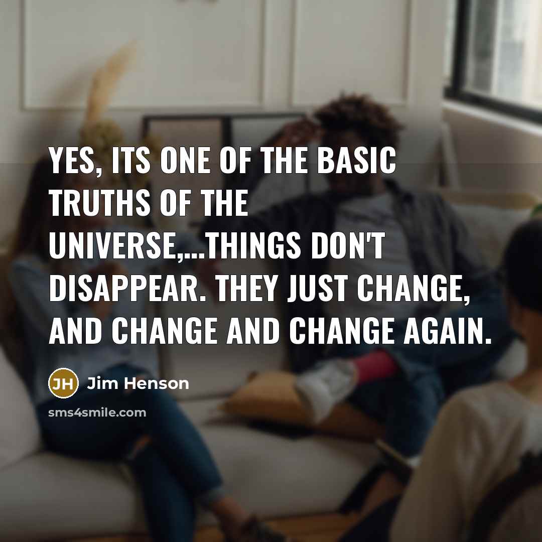 “Yes, its one of the basic truths of the universe,....Things…” quote by Jim Henson