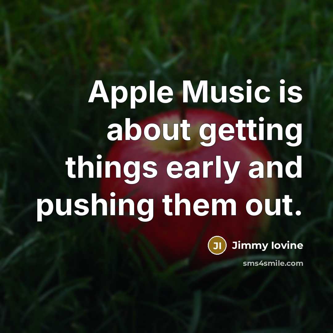 “Apple Music is about getting things early and pushing them…” quote by Jimmy Iovine