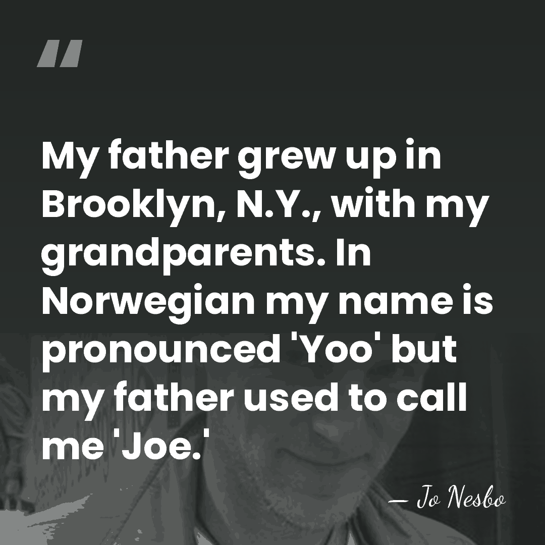 My father grew up in Brooklyn, N.Y., with my grandparents. In Norwegian&hellip; - Jo Nesbo