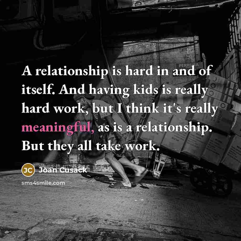 “A relationship is hard in and of itself. And having…” quote by Joan Cusack