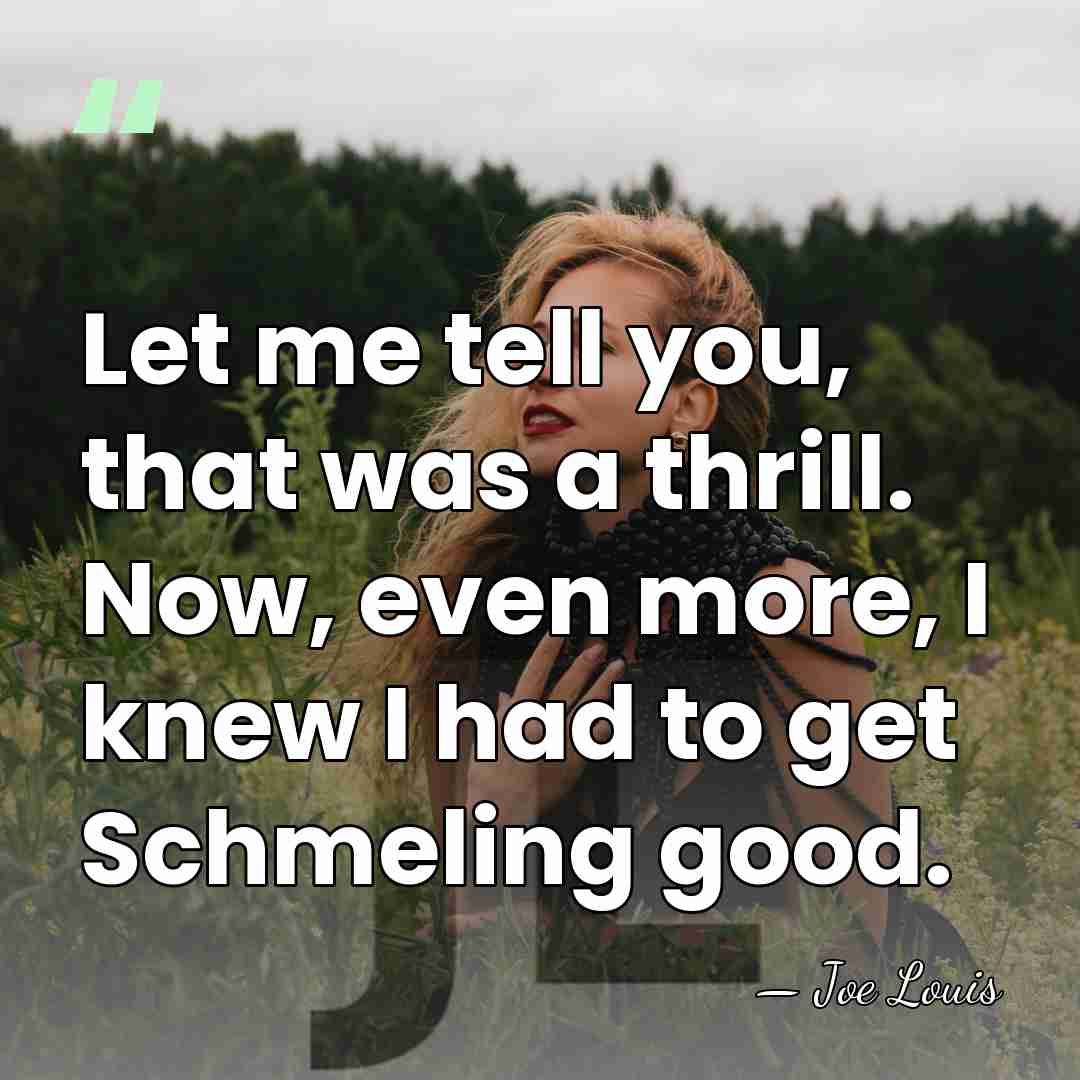 Let me tell you, that was a thrill. Now, even more, I&hellip; - Joe Louis