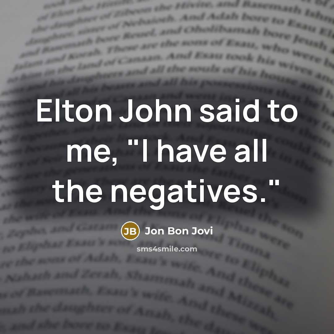 “Elton John said to me, "I have all the negatives."…” quote by Jon Bon Jovi