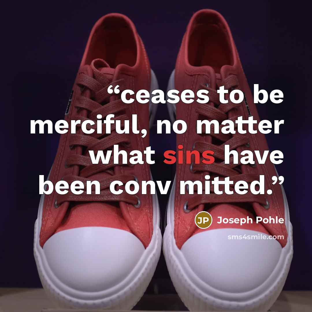 “ceases to be merciful, no matter what sins have been conv mitted.” quote by Joseph Pohle