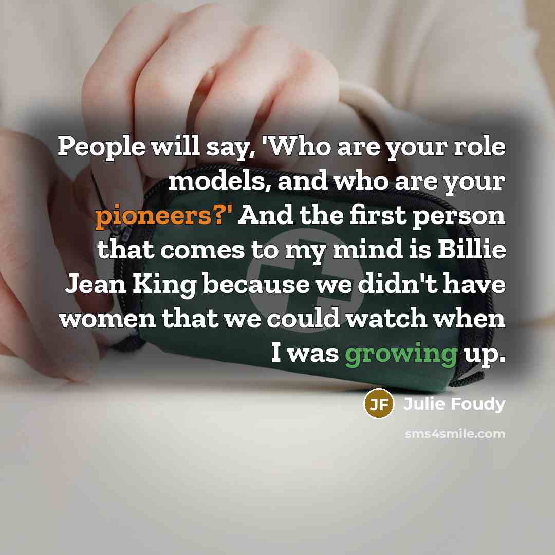“People will say, 'Who are your role models, and who…” quote by Julie Foudy