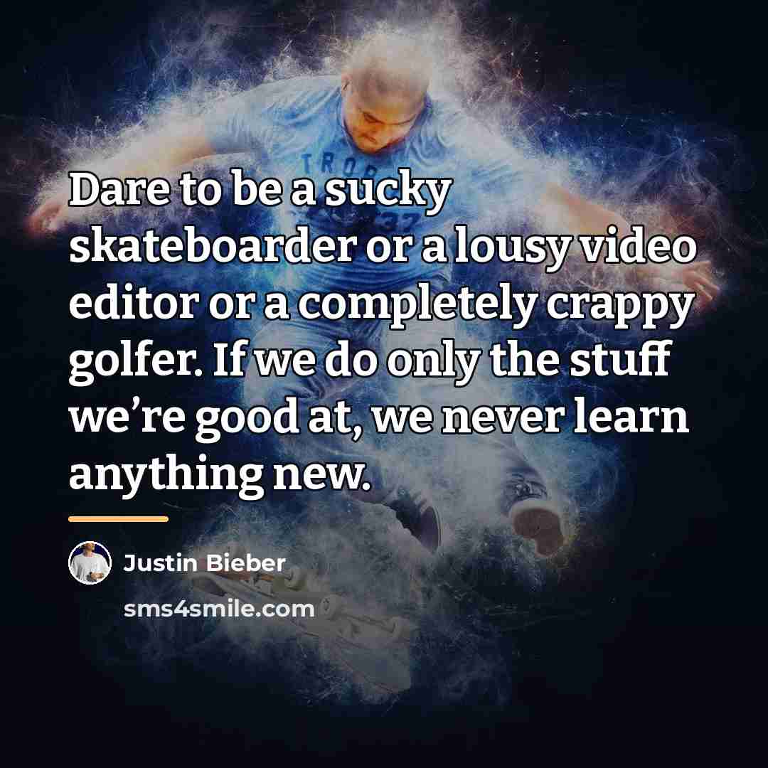 “Dare to be a sucky skateboarder or a lousy video…” quote by Justin Bieber