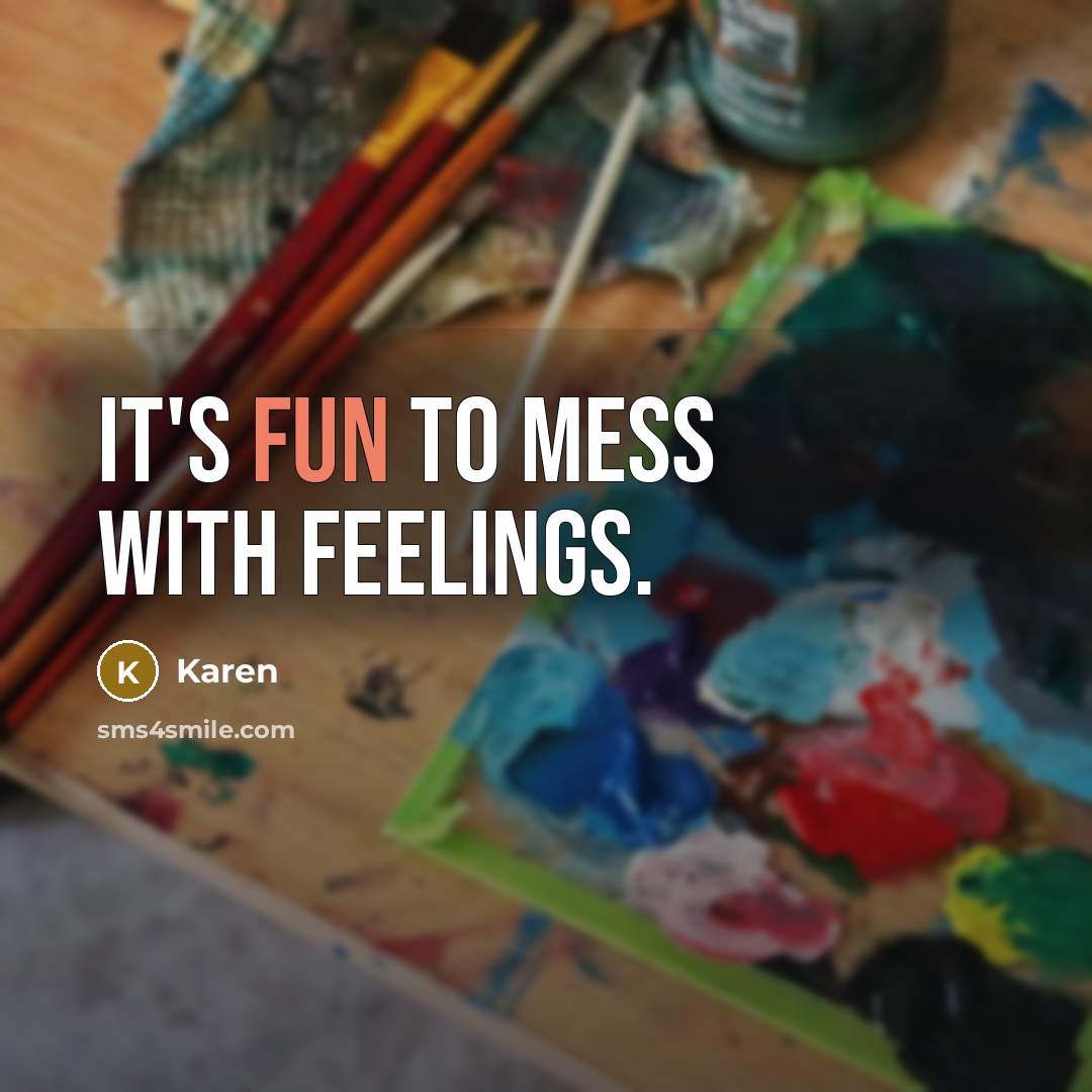“It's fun to mess with feelings.…” quote by Karen