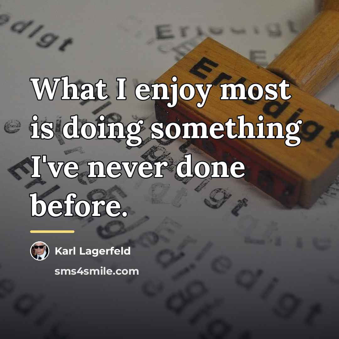 “What I enjoy most is doing something I've never done…” quote by Karl Lagerfeld