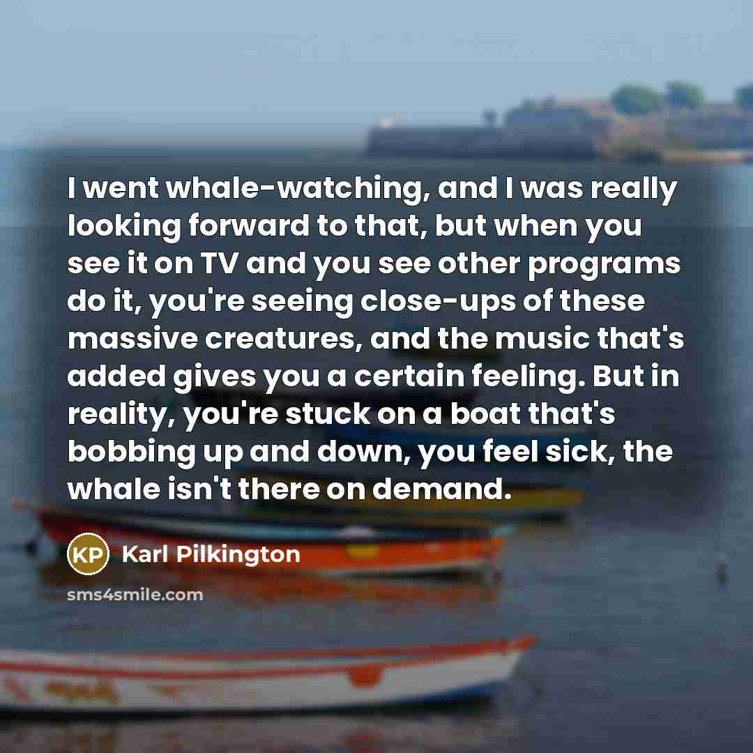 “I went whale-watching, and I was really looking forward to…” quote by Karl Pilkington