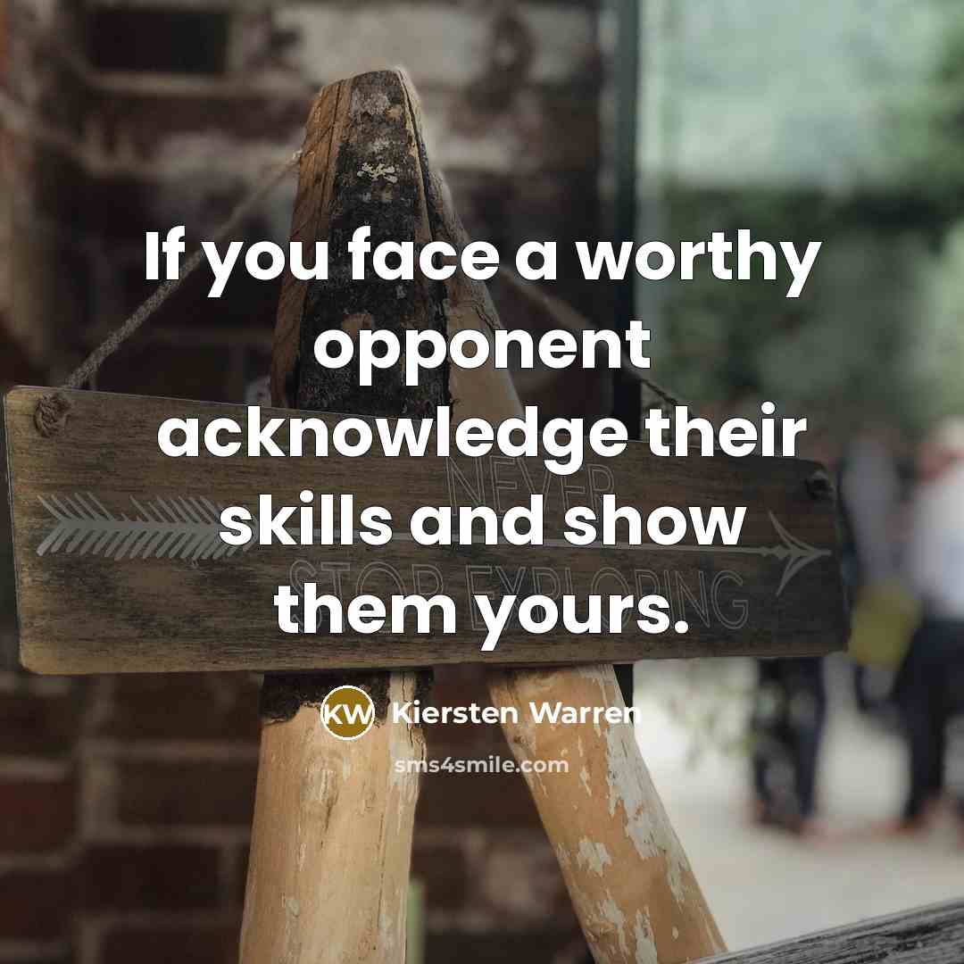 “If you face a worthy opponent acknowledge their skills and…” quote by Kiersten Warren
