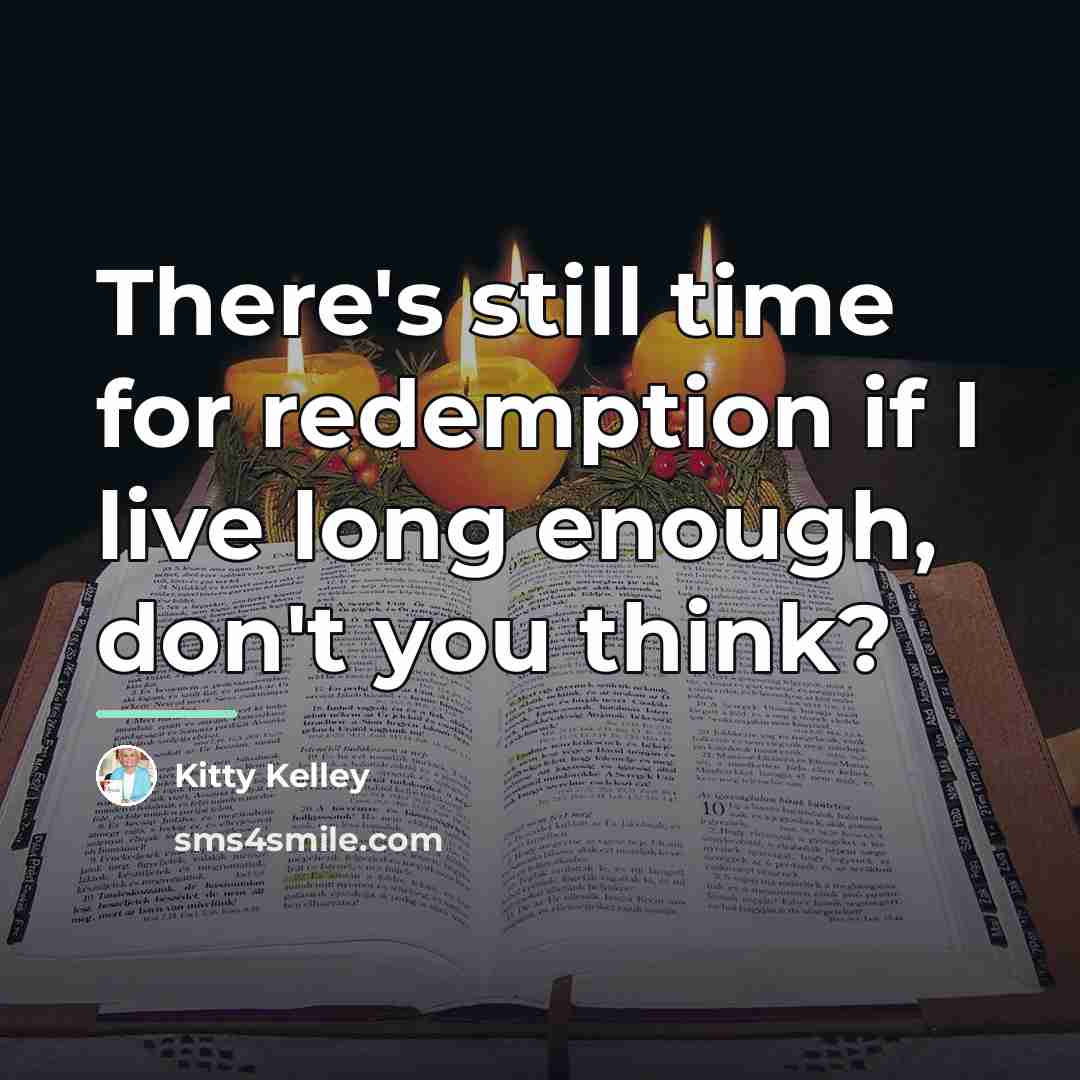 “There's still time for redemption if I live long enough,…” quote by Kitty Kelley