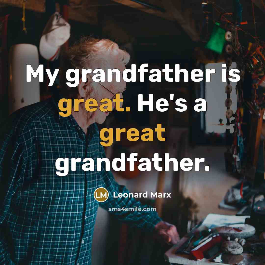 “My grandfather is great. He's a great grandfather.…” quote by Leonard Marx