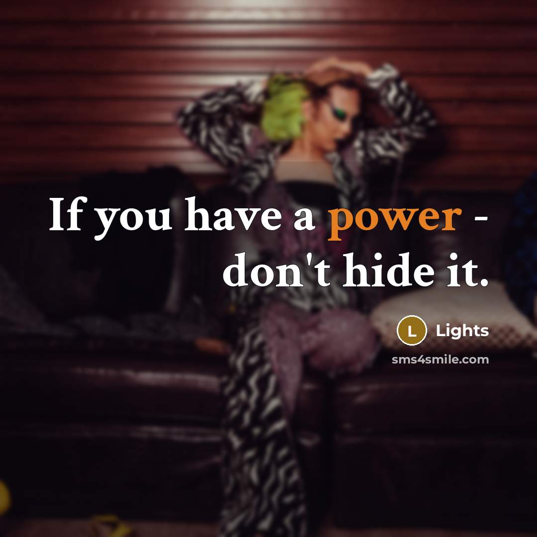 “If you have a power - don't hide it.…” quote by Lights