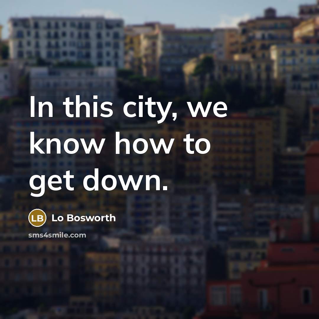 “In this city, we know how to get down.…” quote by Lo Bosworth