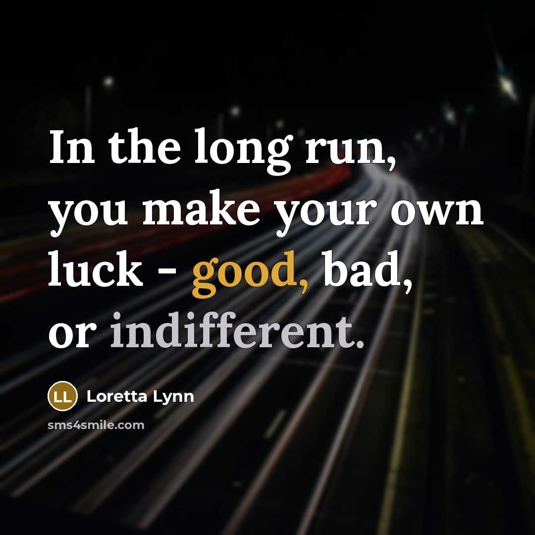 “In the long run, you make your own luck -…” quote by Loretta Lynn