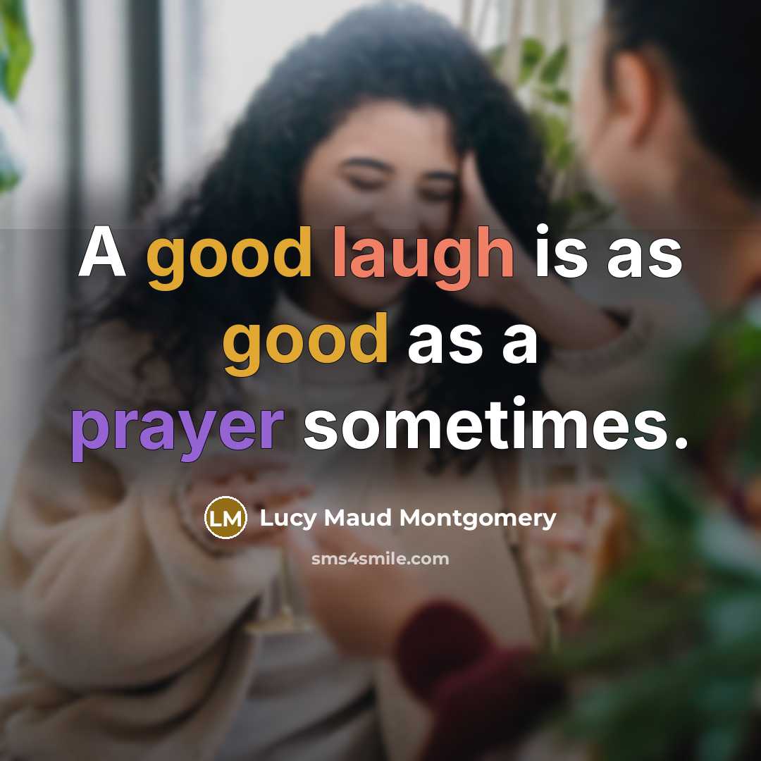 “A good laugh is as good as a prayer sometimes.” quote by Lucy Maud Montgomery