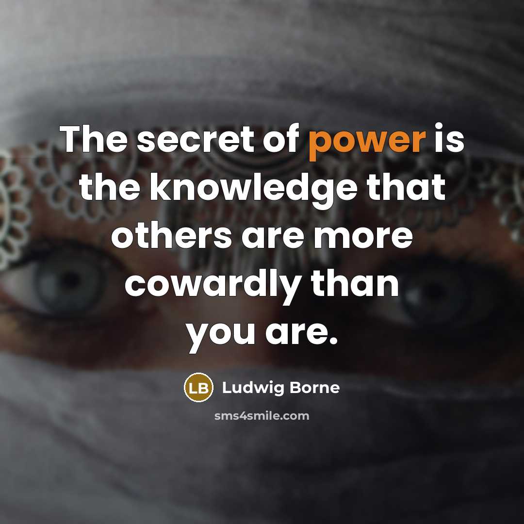 “The secret of power is the knowledge that others are…” quote by Ludwig Borne