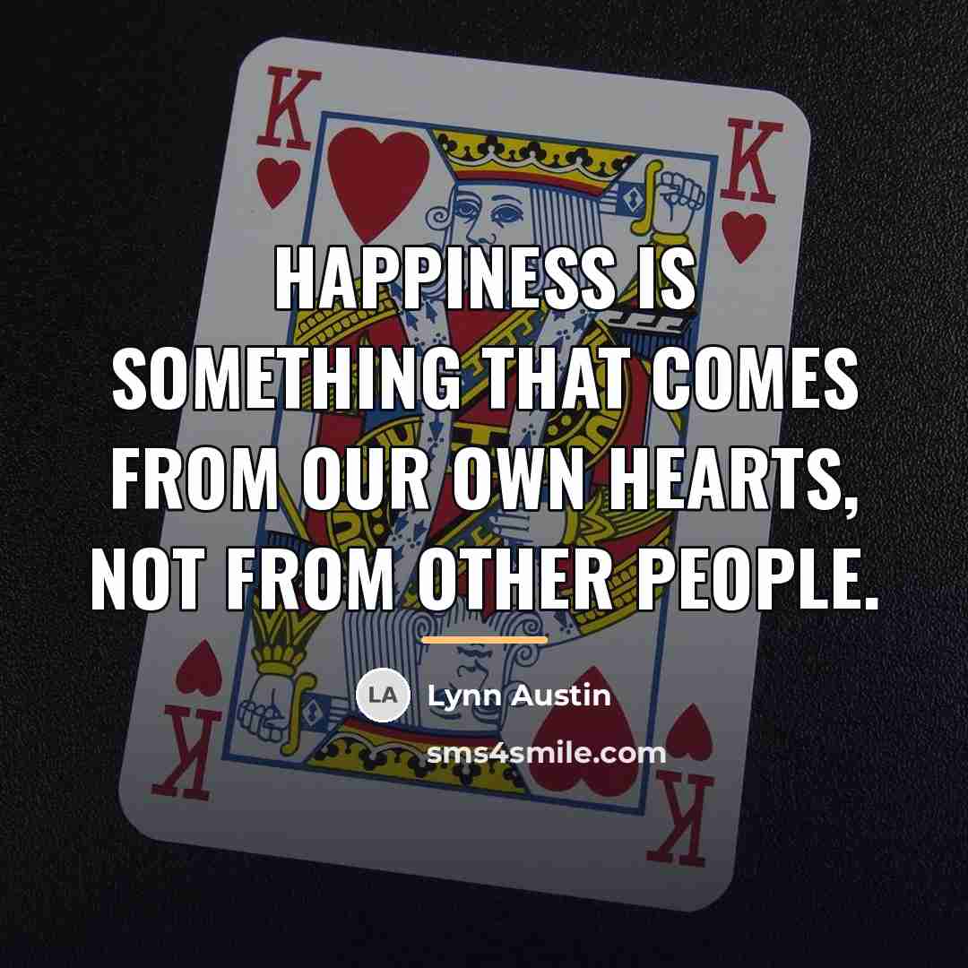 “Happiness is something that comes from our own hearts, not…” quote by Lynn Austin