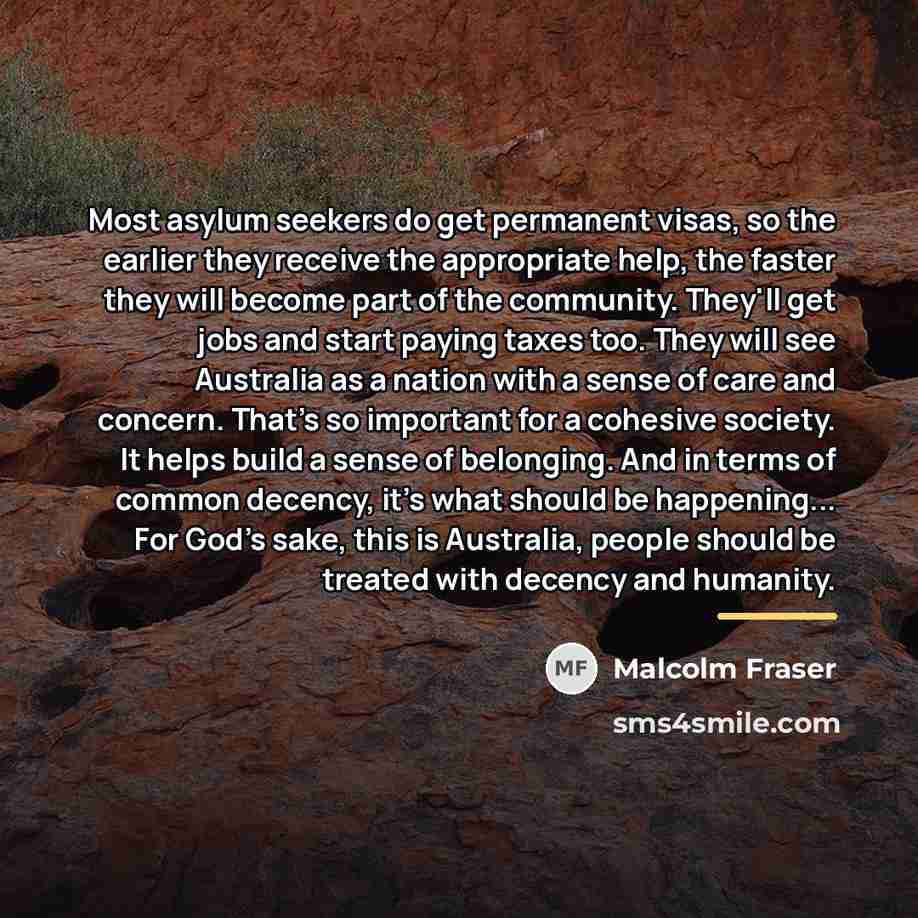 “Most asylum seekers do get permanent visas, so the earlier…” quote by Malcolm Fraser