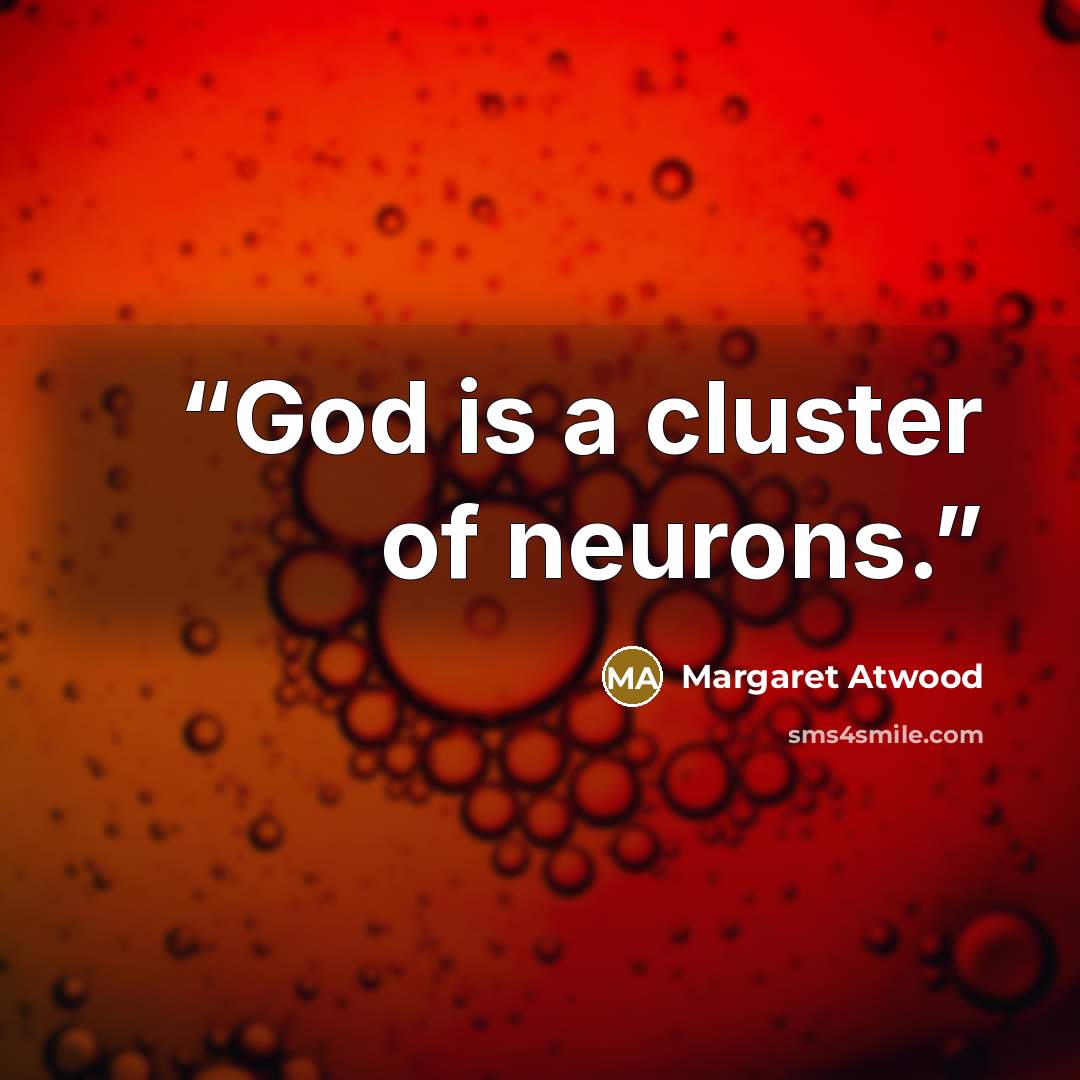 “God is a cluster of neurons.” quote by Margaret Atwood