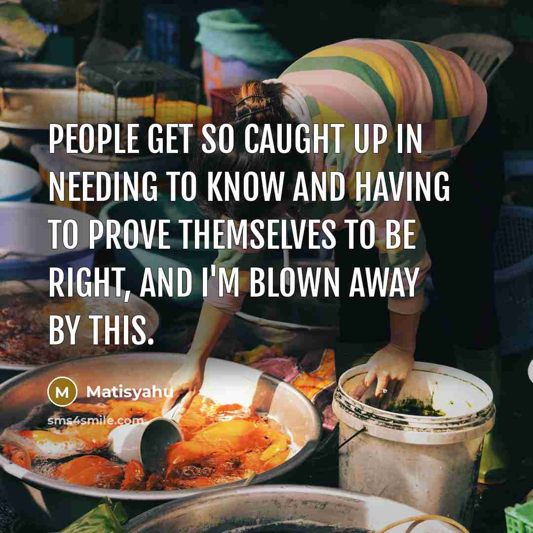 “People get so caught up in needing to know and…” quote by Matisyahu