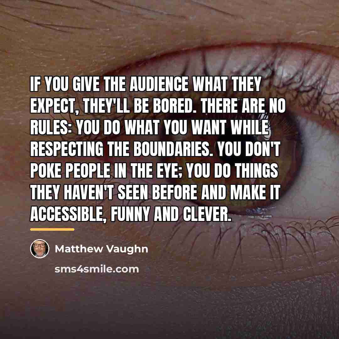 “If you give the audience what they expect, they'll be…” quote by Matthew Vaughn