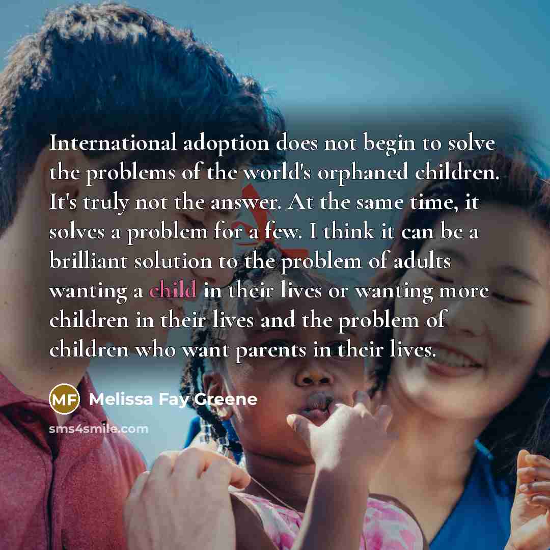 “International adoption does not begin to solve the problems of…” quote by Melissa Fay Greene
