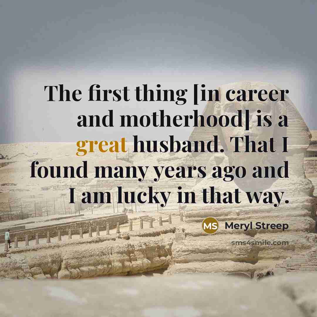 “The first thing [in career and motherhood] is a great…” quote by Meryl Streep