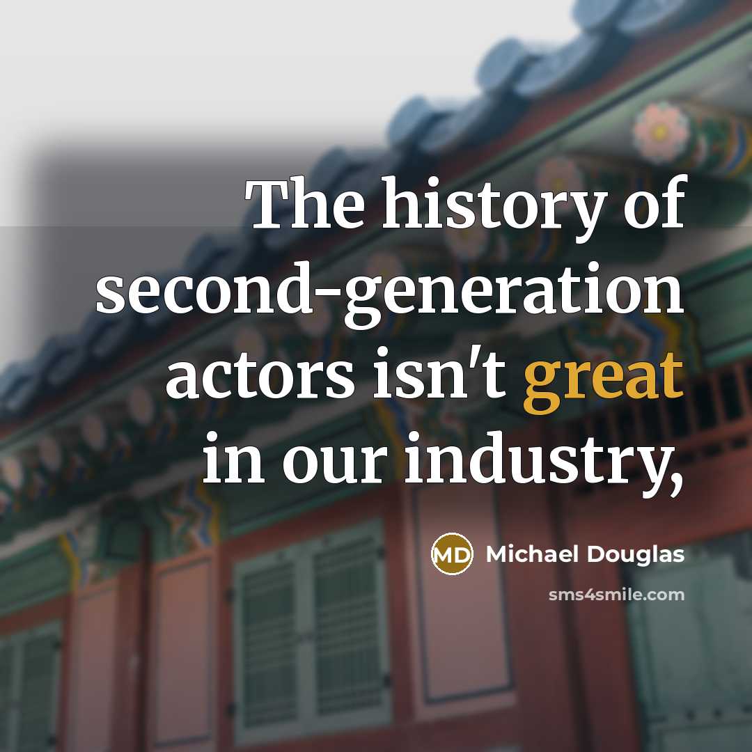 “The history of second-generation actors isn't great in our industry,…” quote by Michael Douglas