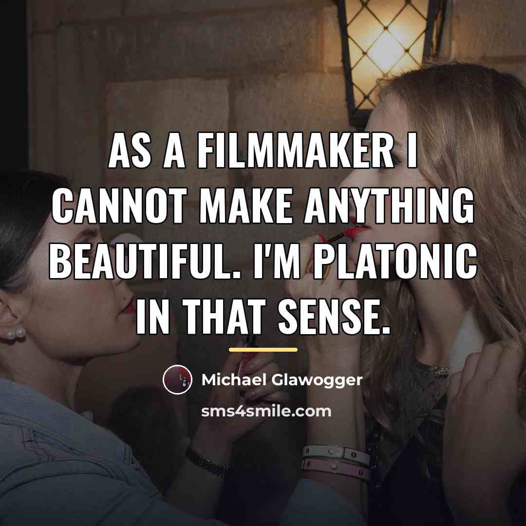 “As a filmmaker I cannot make anything beautiful. I'm Platonic…” quote by Michael Glawogger