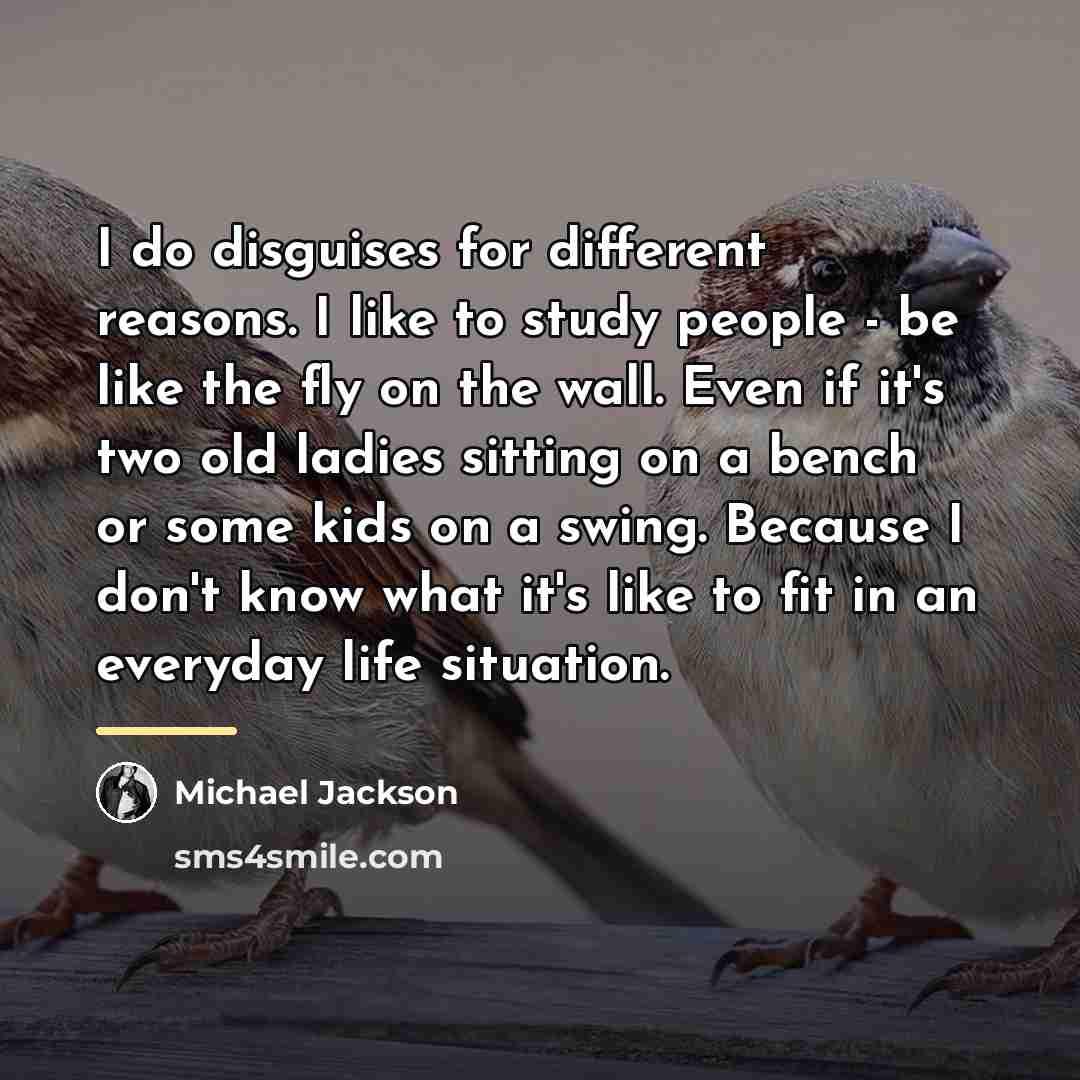 “I do disguises for different reasons. I like to study…” quote by Michael Jackson