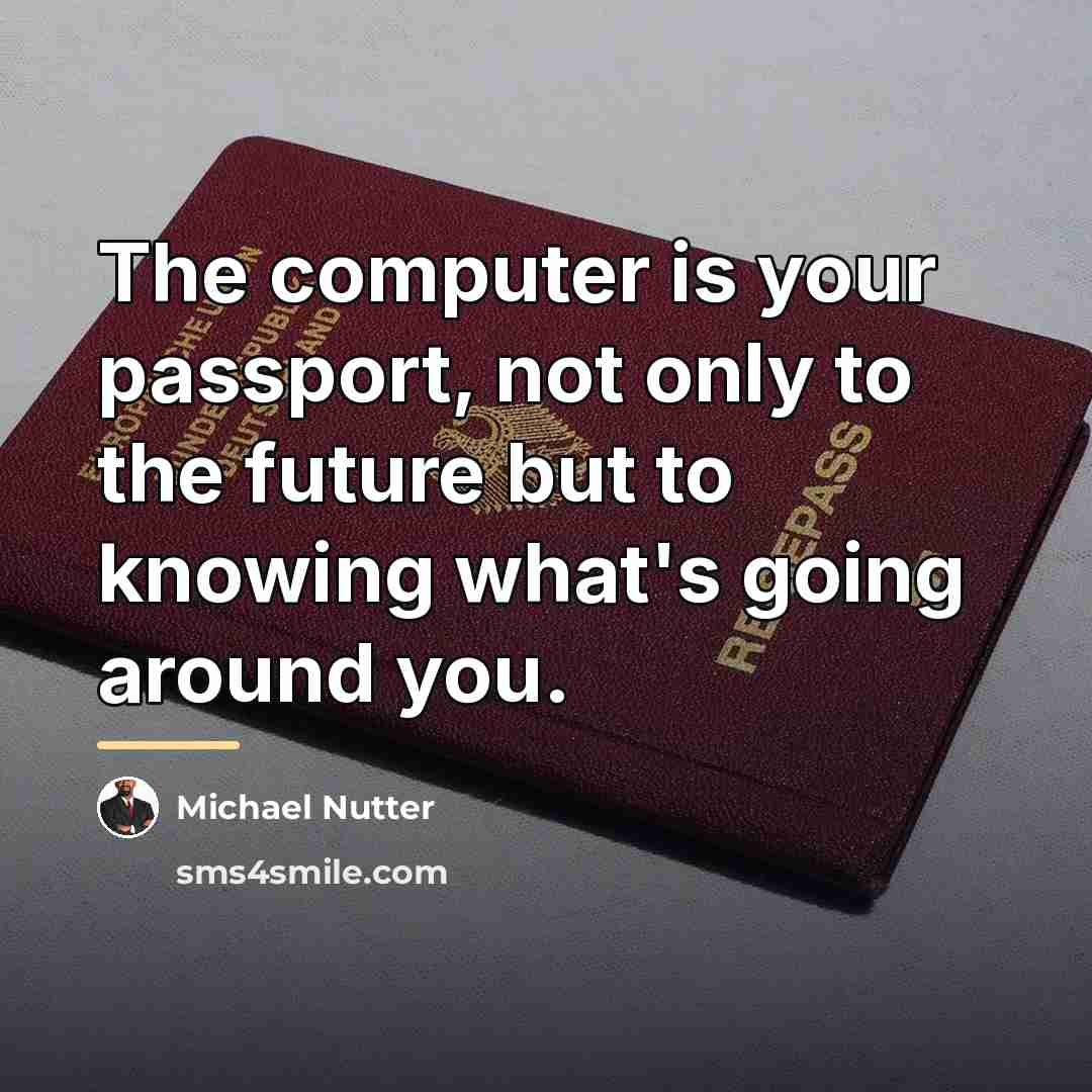 “The computer is your passport, not only to the future…” quote by Michael Nutter