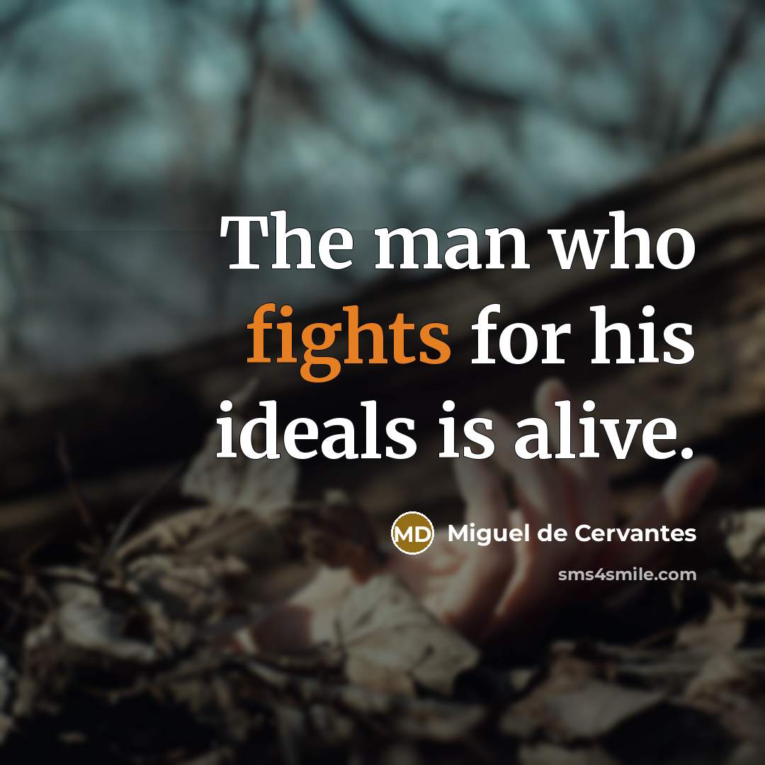 “The man who fights for his ideals is alive.…” quote by Miguel de Cervantes