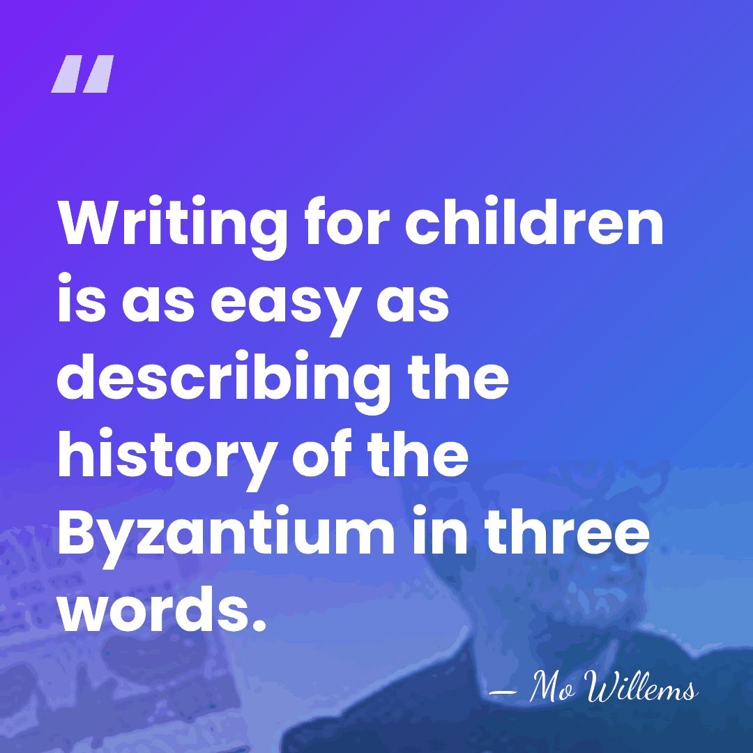 Writing for children is as easy as describing the history of the&hellip; - Mo Willems