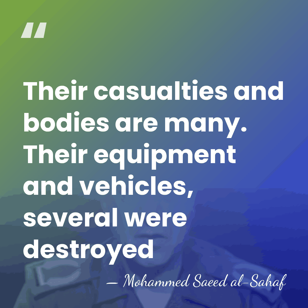 Their casualties and bodies are many. Their equipment and vehicles, several were&hellip; - Mohammed Saeed al-Sahaf