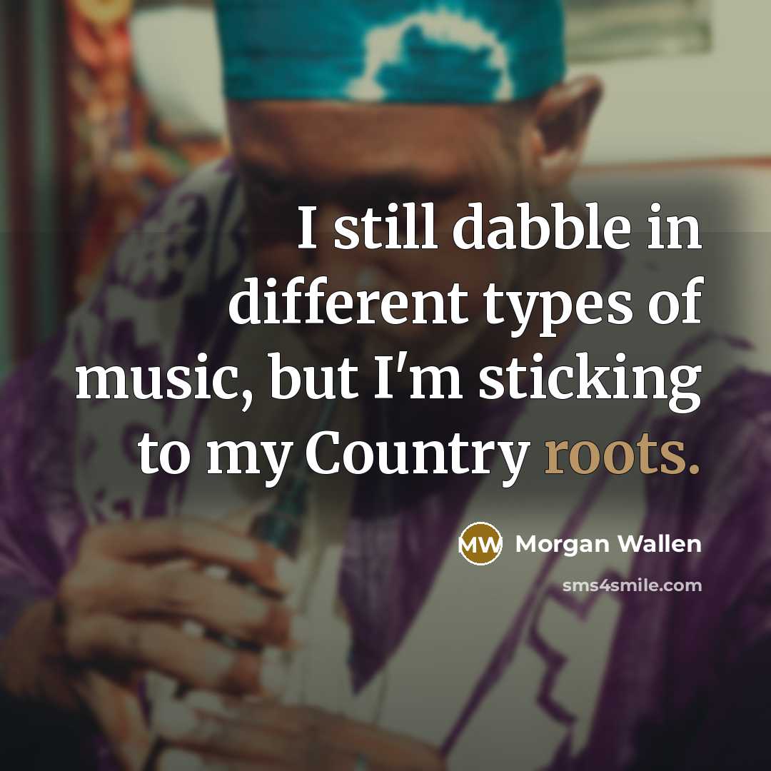 “I still dabble in different types of music, but I'm…” quote by Morgan Wallen
