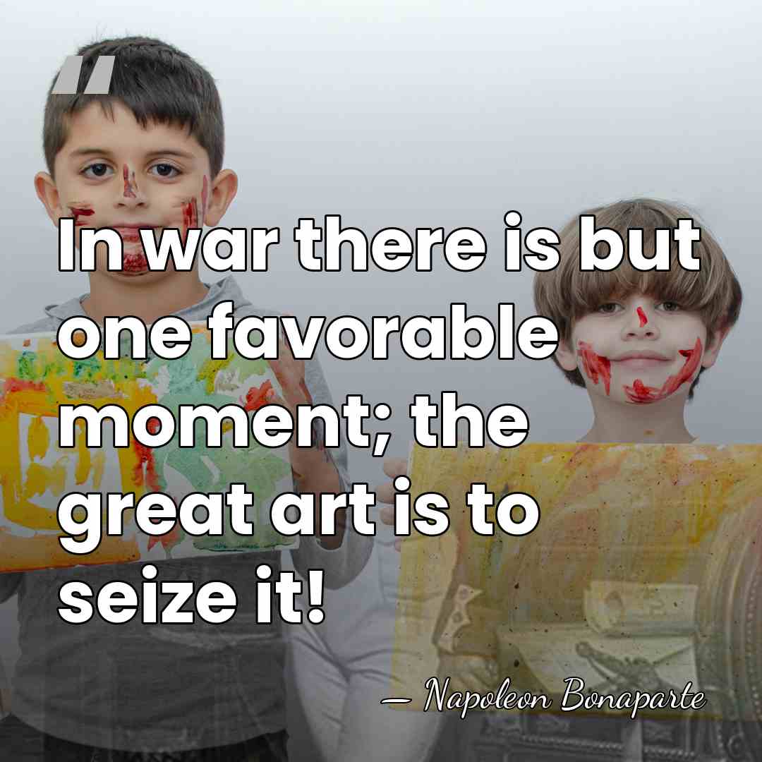In war there is but one favorable moment; the great art is&hellip; - Napoleon Bonaparte